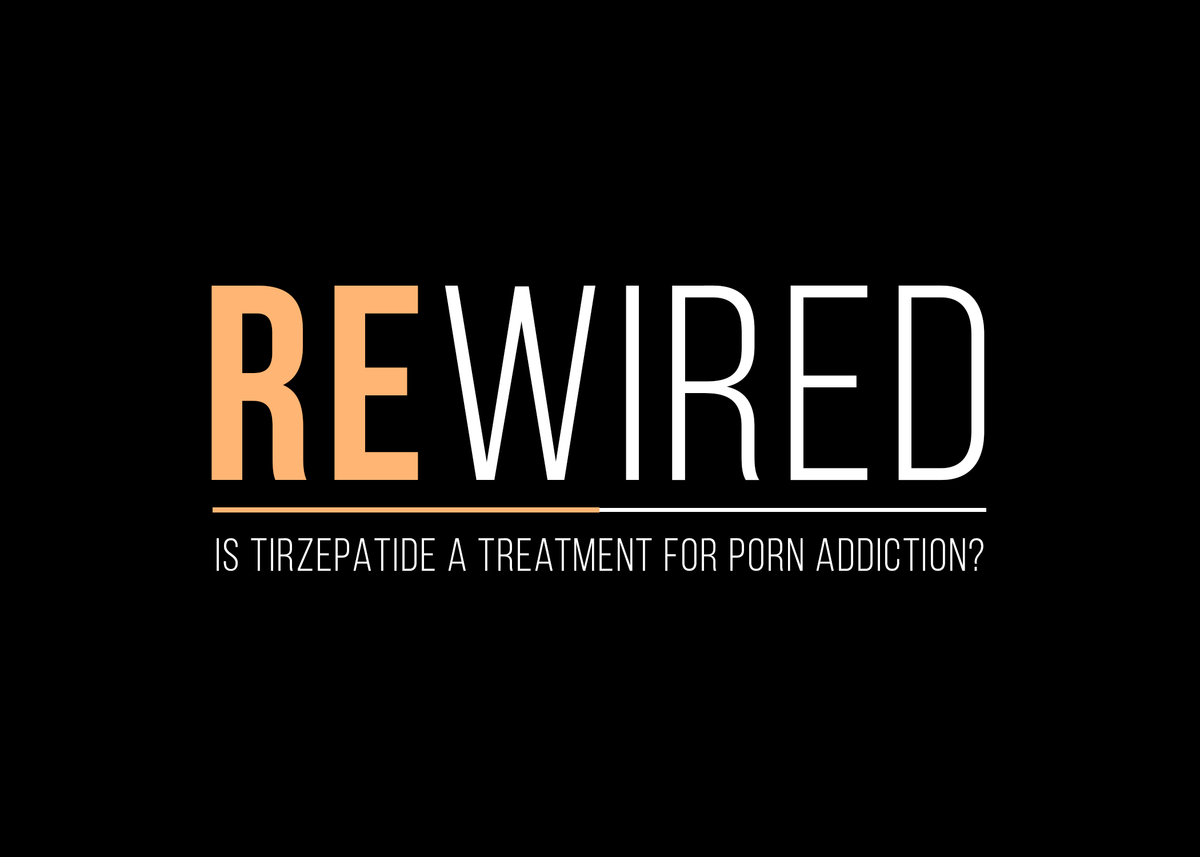 Rewired: Research Data Supports Tirzepatide Being Powerful Treatment for Pornography Addiction. Post feature image